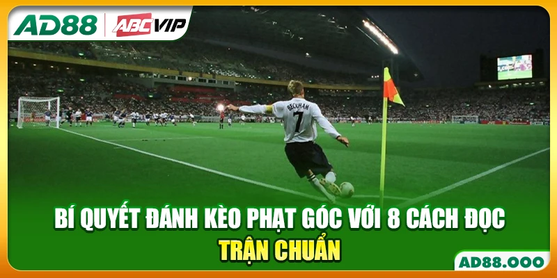 Bí Quyết Đánh Kèo Phạt Góc Với 8 Cách Đọc Trận Chuẩn