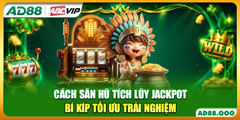 Cách Săn Hũ Tích Lũy Jackpot - Bí Kíp Tối Ưu Trải Nghiệm