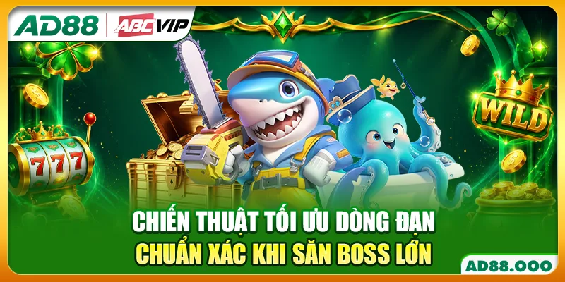 Chiến thuật tối ưu dòng đạn chuẩn xác khi săn Boss lớn