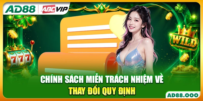 Chính sách miễn trách nhiệm về thay đổi quy định
