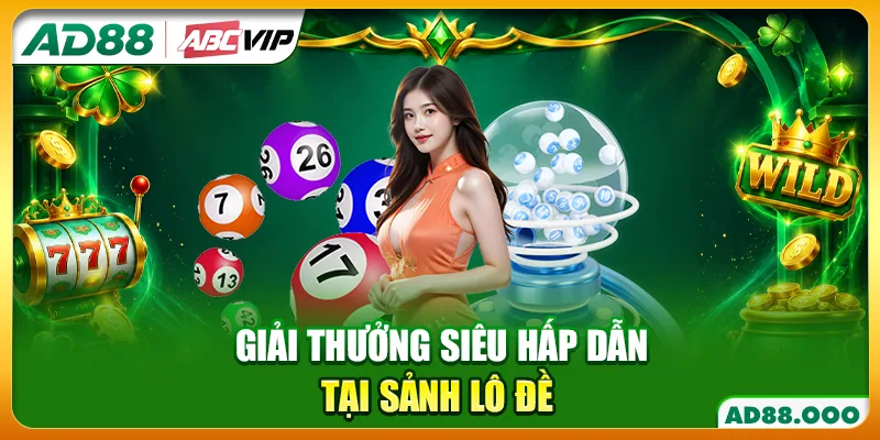 Giải thưởng siêu hấp dẫn tại sảnh lô đề