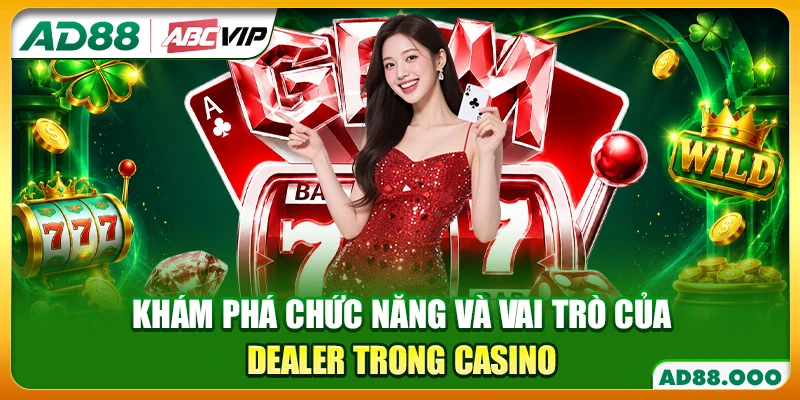 Khám phá chức năng và vai trò của Dealer trong Casino