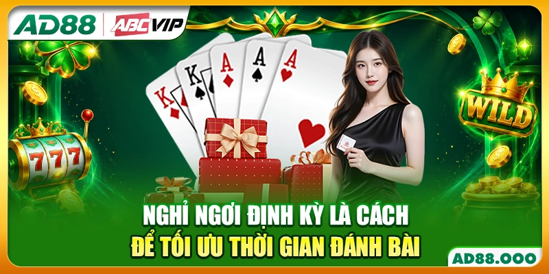 Nghỉ ngơi định kỳ là cách để tối ưu thời gian đánh bài