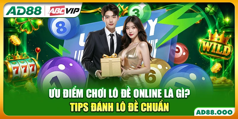 Ưu Điểm Chơi Lô Đề Online Là Gì? Tips Đánh Lô Đề Chuẩn